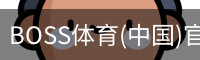 BOSS体育(中国)官方网站 - BOSS SPORTS